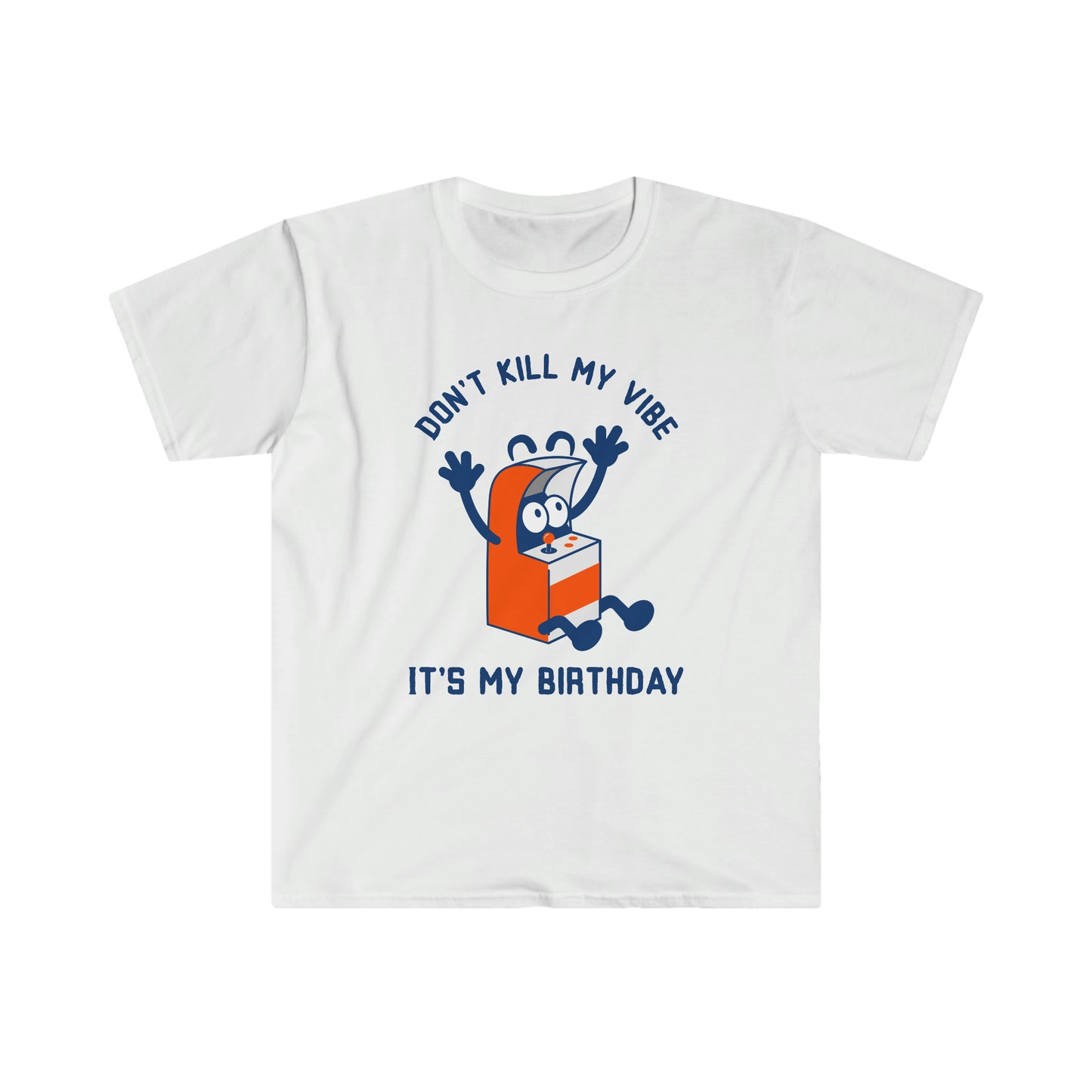 DONT KILL MY VIBES ITS MY BIRTHDAY GOOD VIBES ONLY Unisex Softstyle T-Shirt