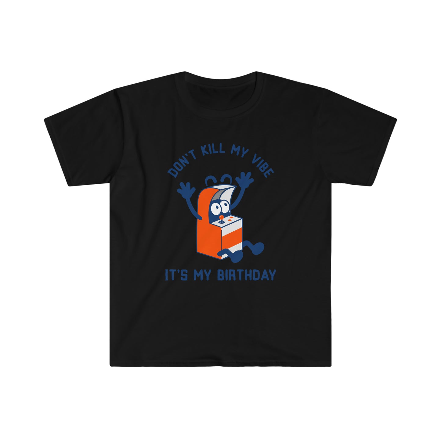 DONT KILL MY VIBES ITS MY BIRTHDAY GOOD VIBES ONLY Unisex Softstyle T-Shirt