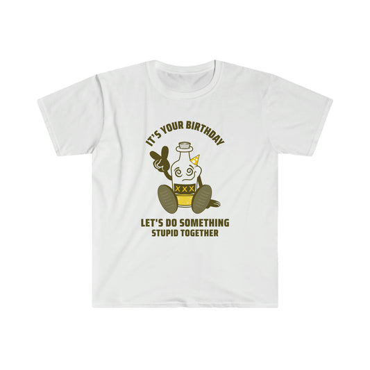 ITS YOUR BIRTHDAY LETS DO SOMETHING STUPID TOGETHER Unisex Softstyle T-Shirt