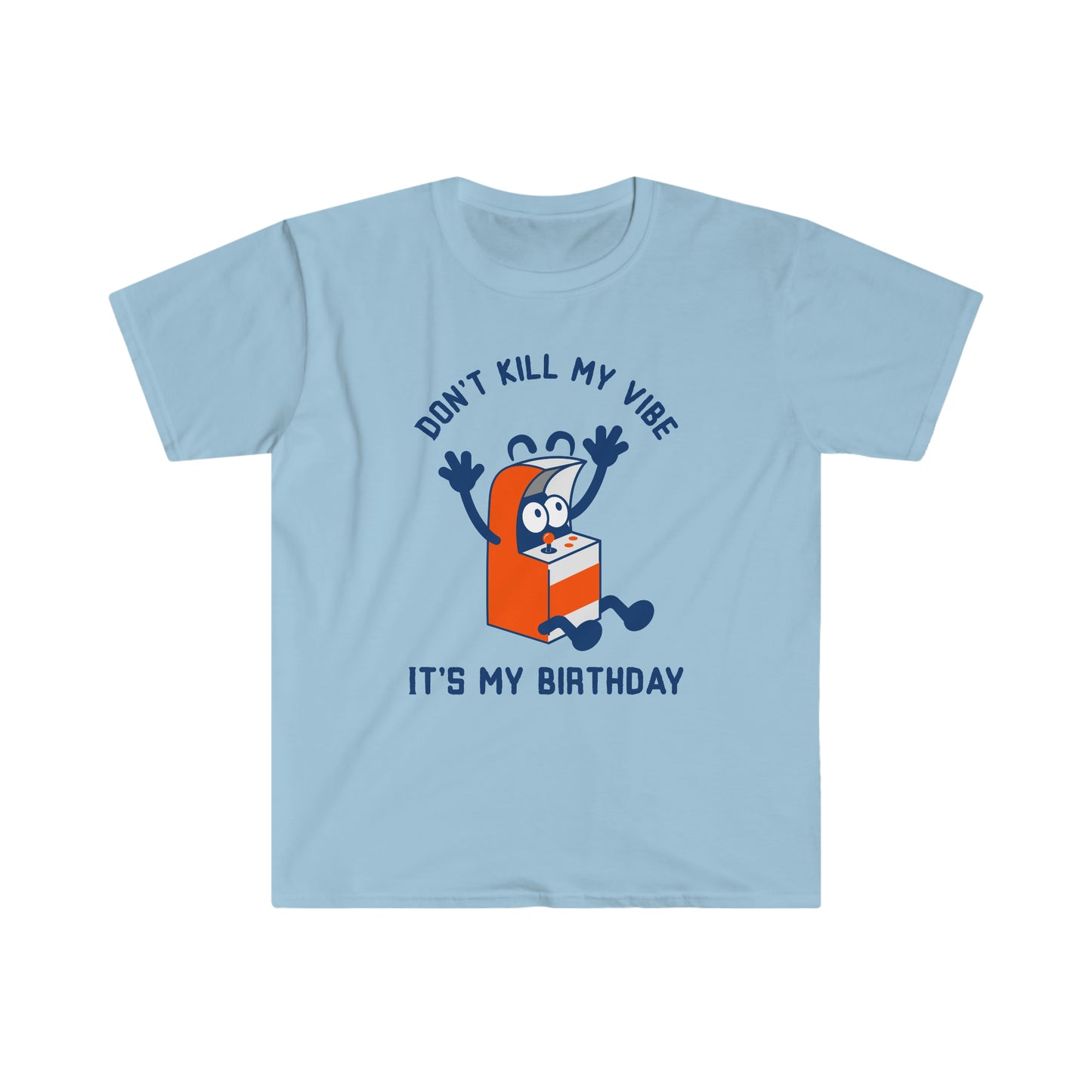 DONT KILL MY VIBES ITS MY BIRTHDAY GOOD VIBES ONLY Unisex Softstyle T-Shirt